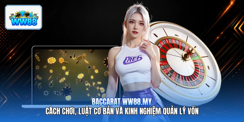 Baccarat ww88.my – Cách Chơi, Luật Cơ Bản Và Kinh Nghiệm Quản Lý Vốn