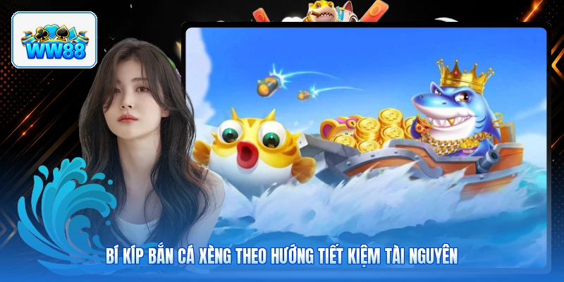 Bí Kíp Bắn Cá Xèng Theo Hướng Tiết Kiệm Tài Nguyên