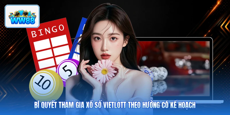Bí Quyết Tham Gia Xổ Số Vietlott Theo Hướng Có Kế Hoạch