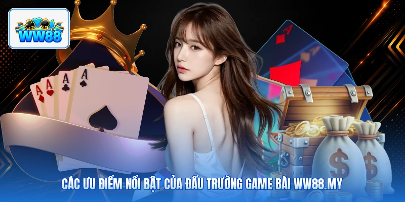 Các Ưu Điểm Nổi Bật Của Đấu Trường Game Bài ww88.my