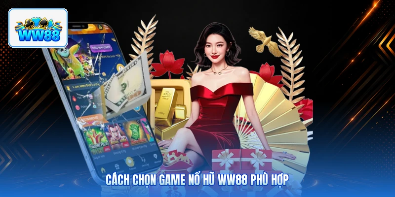 Cách Chọn Game Nổ Hũ ww88 Phù Hợp