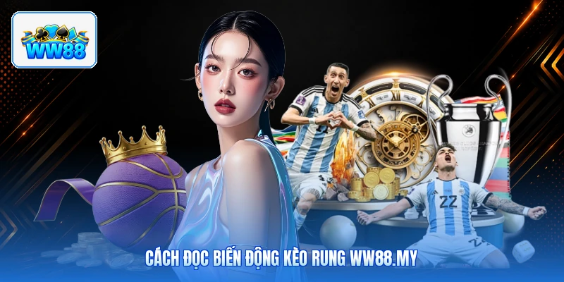 Cách Đọc Biến Động Kèo Rung ww88.my
