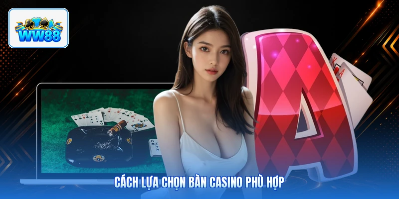 Cách Lựa Chọn Bàn Casino Phù Hợp