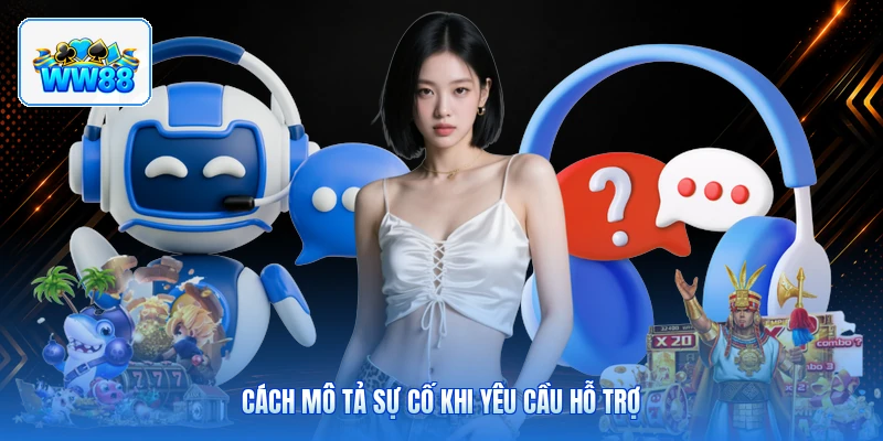 Cách Mô Tả Sự Cố Khi Yêu Cầu Hỗ Trợ