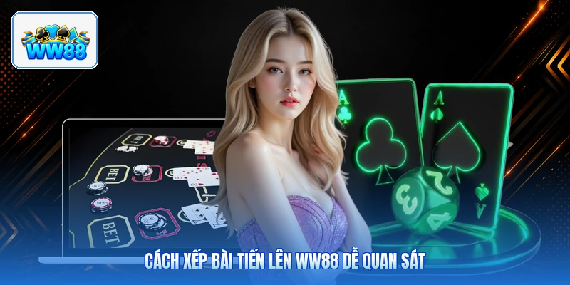 Cách Xếp Bài Tiến Lên ww88 Dễ Quan Sát