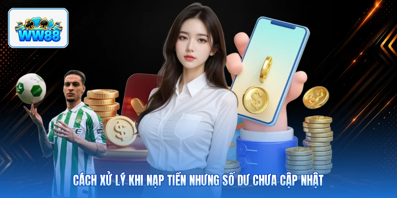 Cách Xử Lý Khi Nạp Tiền Nhưng Số Dư Chưa Cập Nhật