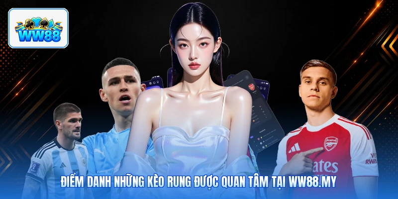 Điểm Danh Những Kèo Rung Được Quan Tâm Tại ww88.my