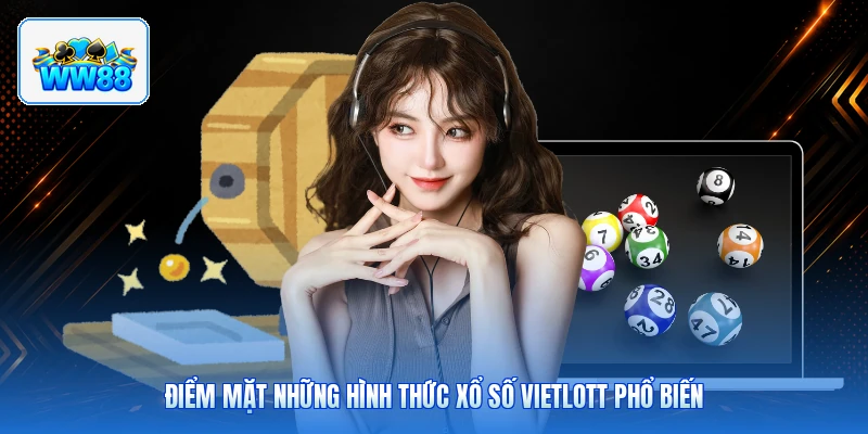 Điểm Mặt Những Hình Thức Xổ Số Vietlott Phổ Biến