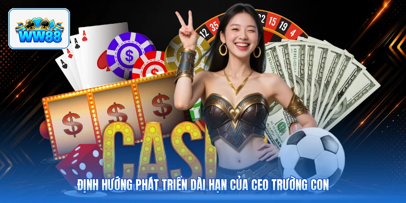 Định Hướng Phát Triển Dài Hạn Của CEO Trường Con