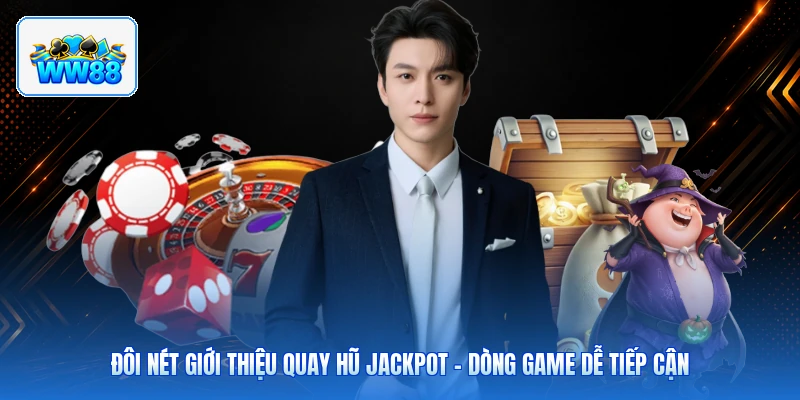 Đôi Nét Giới Thiệu Quay Hũ Jackpot – Dòng Game Dễ Tiếp Cận