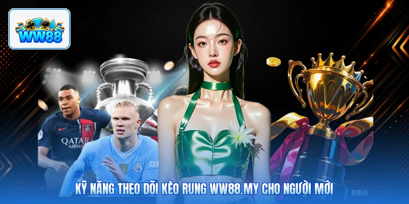 Kỹ Năng Theo Dõi Kèo Rung ww88.my Cho Người Mới