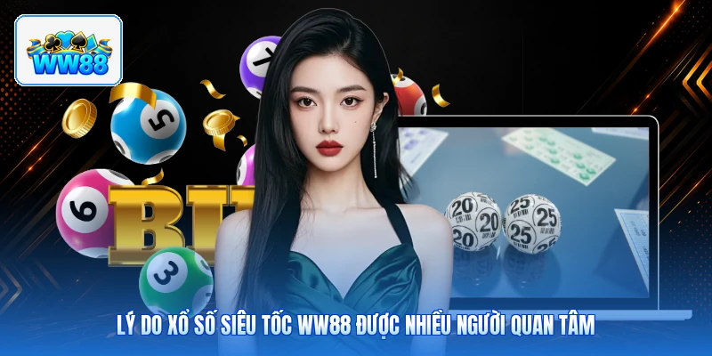 Lý Do Xổ Số Siêu Tốc ww88 Được Nhiều Người Quan Tâm