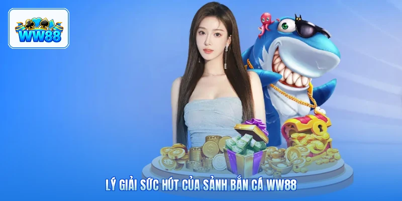 Lý Giải Sức Hút Của Sảnh Bắn Cá ww88
