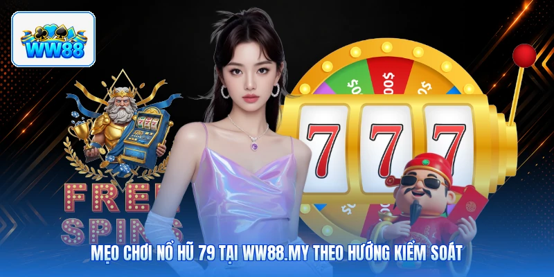 Mẹo Chơi Nổ Hũ 79 Tại ww88.my Theo Hướng Kiểm Soát