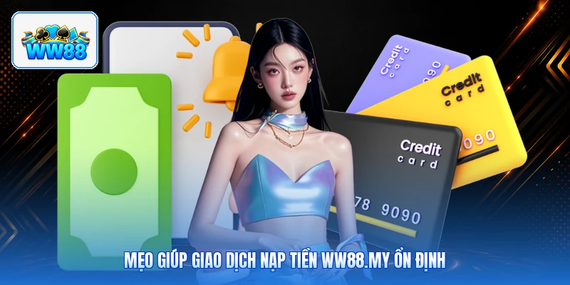 Mẹo Giúp Giao Dịch Nạp Tiền ww88.my Ổn Định