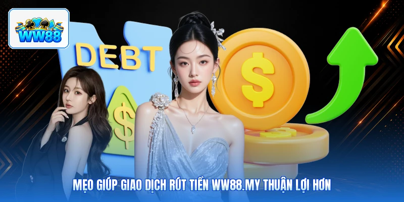 Mẹo Giúp Giao Dịch Rút Tiền ww88.my Thuận Lợi Hơn