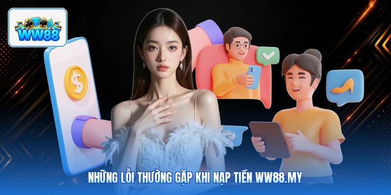 Những Lỗi Thường Gặp Khi Nạp Tiền ww88.my