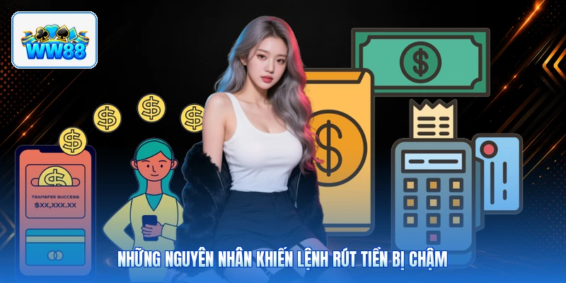 Những Nguyên Nhân Khiến Lệnh Rút Tiền Bị Chậm