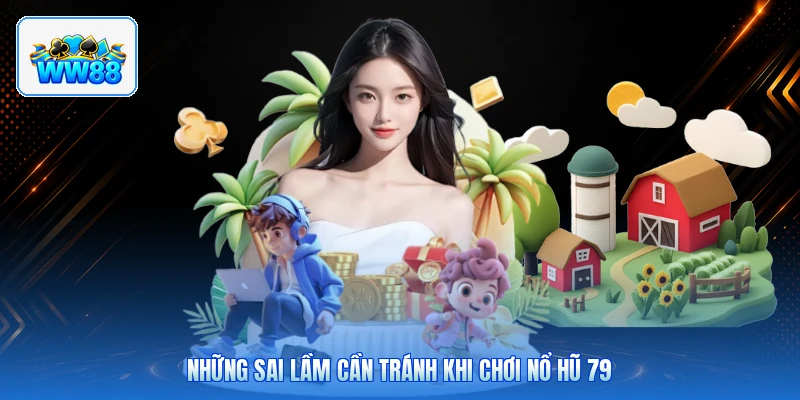 Những Sai Lầm Cần Tránh Khi Chơi Nổ Hũ 79