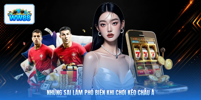 Những Sai Lầm Phổ Biến Khi Chơi Kèo Châu Á