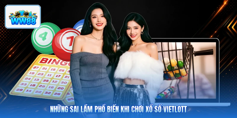 Những Sai Lầm Phổ Biến Khi Chơi Xổ Số Vietlott