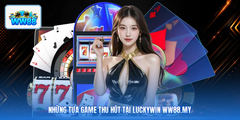 Những Tựa Game Thu Hút Tại Luckywin ww88.my