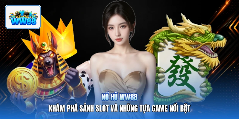 Nổ Hũ ww88 – Khám Phá Sảnh Slot Và Những Tựa Game Nổi Bật