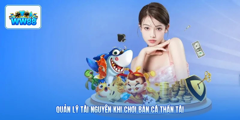 Quản Lý Tài Nguyên Khi Chơi Bắn Cá Thần Tài