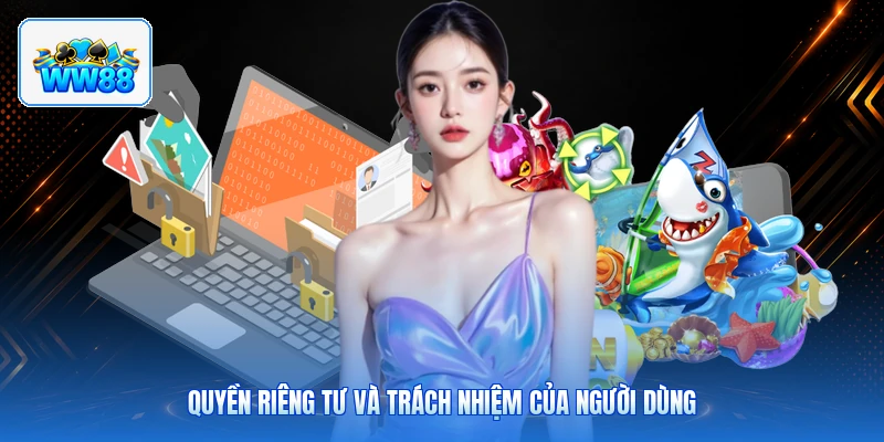 Quyền Riêng Tư Và Trách Nhiệm Của Người Dùng