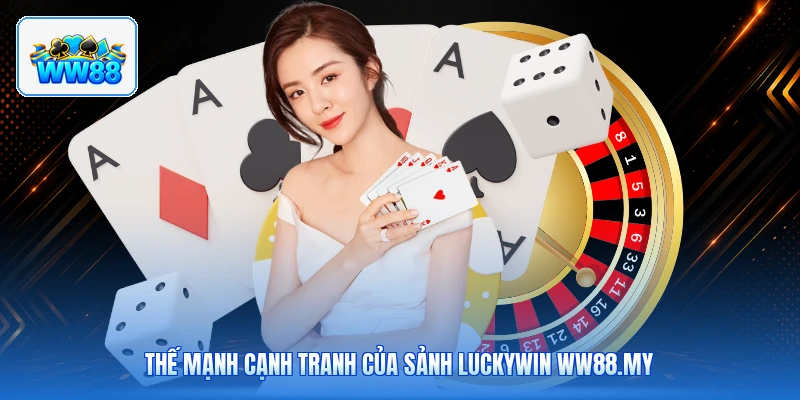 Thế Mạnh Cạnh Tranh Của Sảnh Luckywin ww88.my