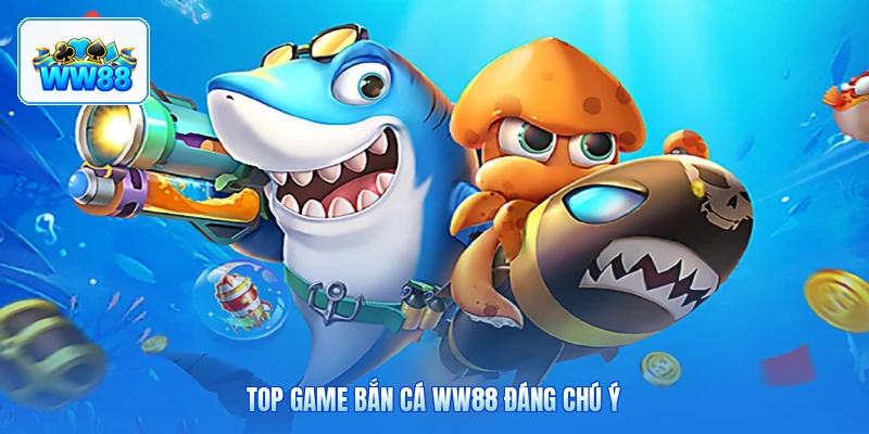 Top Game Bắn Cá ww88 Đáng Chú Ý