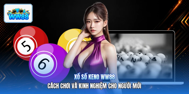 Xổ Số Keno ww88 – Cách Chơi Và Kinh Nghiệm Cho Người Mới