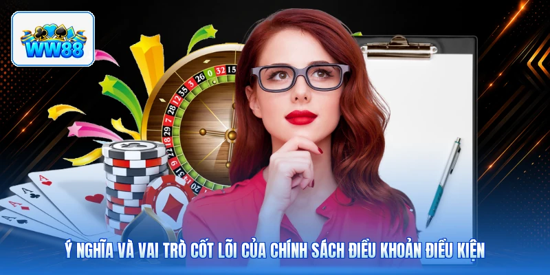 Ý Nghĩa Và Vai Trò Cốt Lõi Của Chính Sách Điều Khoản Điều Kiện